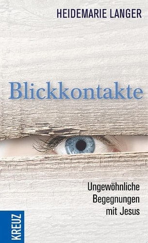 Blickkontakte Ungewöhnliche Begegnungen mit Jesus
