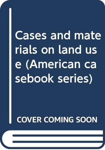 Cases and materials on land use (American casebook series)