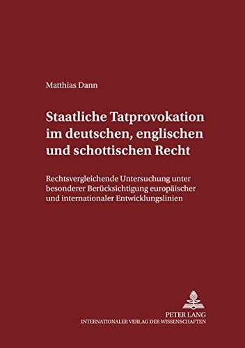 Staatliche Tatprovokation im deutschen, englischen und schottischen Recht rechtsvergleichende Untersuchung unter besonderer Berücksichtigung europäischer und internationaler Entwicklungslinien