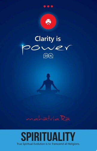 Spirituality: True Spirituality Evolution is to Transcend all Religions (Clarity is Power Series 10 of 11)