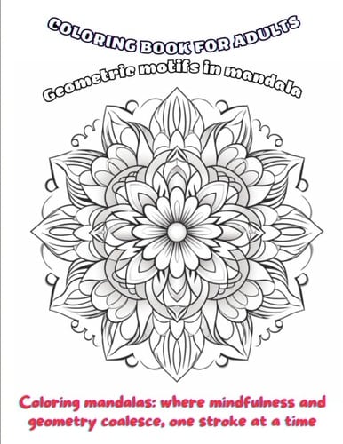 Mystical Mandalas: Geometric Mandala Coloring Book Present for Adults as a Gift: Coloring mandalas: where mindfulness and geometry coalesce, one stroke at a time