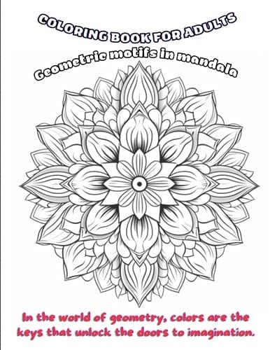 Tranquil Patterns: Geometric Mandalas Coloring Book Present for Adults Relaxation: In the world of geometry, colors are the keys that unlock the doors to imagination.