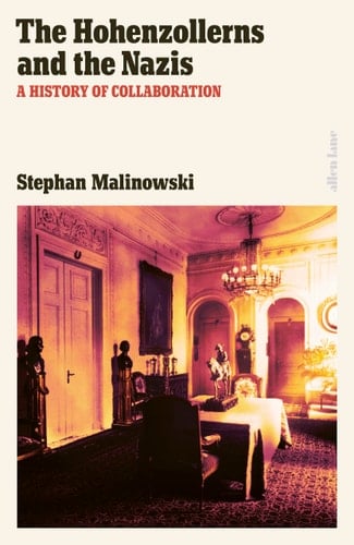 The Hohenzollerns and the Nazis A History of Collaboration