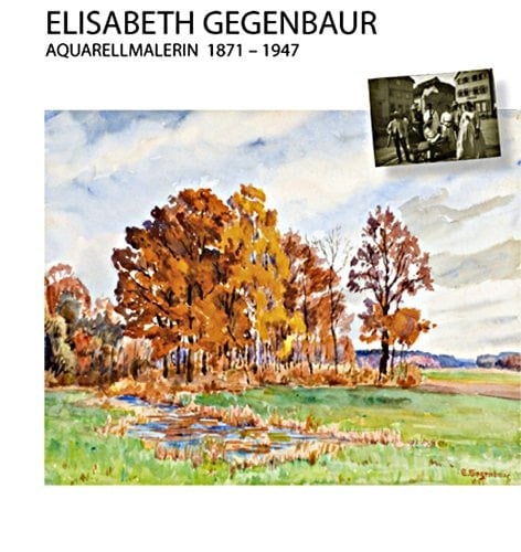 Elisabeth Gegenbaur Aquarellmalerin ; 1871 - 1947
