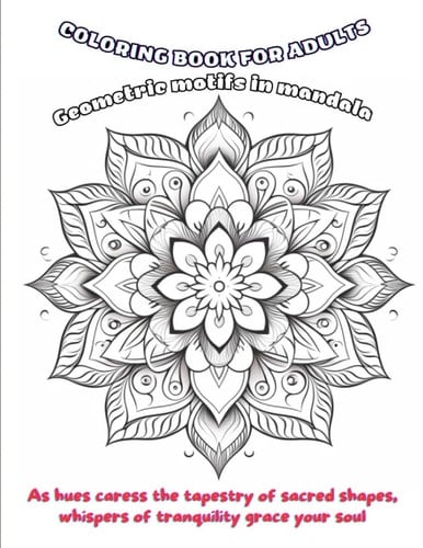 Whispers of Serenity: Geometric Mandalas Coloring Book Present for the Soul: Geometric Mandala Coloring Art As hues caress the tapestry of sacred shapes, whispers of tranquility grace your soul