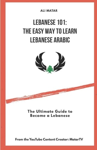 Lebanese 101 The Easy Way to Learn Lebanese Arabic: The Ultimate Guide to Become a Lebanese