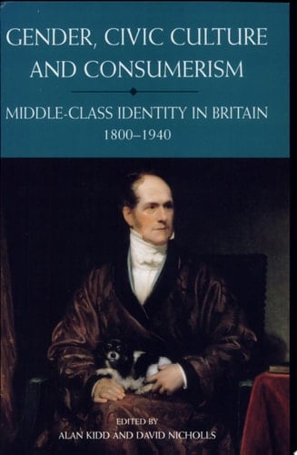 Gender, Civic Culture and Consumerism Middle-Class Identity in Britain, 1800-1940