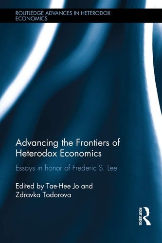 Advancing the Frontiers of Heterodox Economics Essays in Honor of Frederic S. Lee