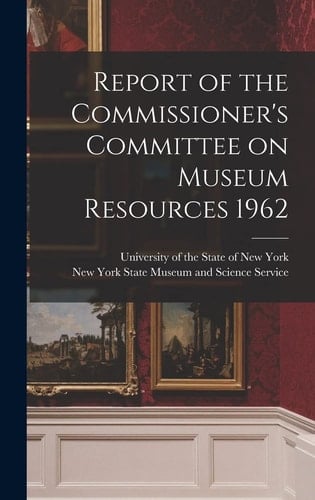 Report of the Commissioner's Committee on Museum Resources 1962
