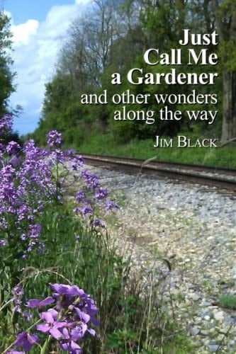 Just Call Me a Gardener: And Other Wonders Along the Way