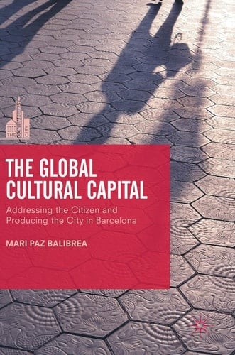 The Global Cultural Capital Addressing the Citizen and Producing the City in Barcelona