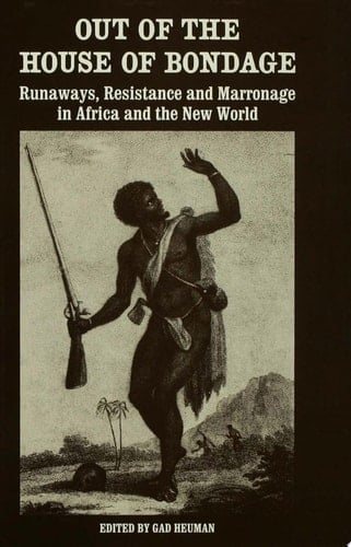 Out of the House of Bondage Runaways, Resistance and Marronage in Africa and the New World