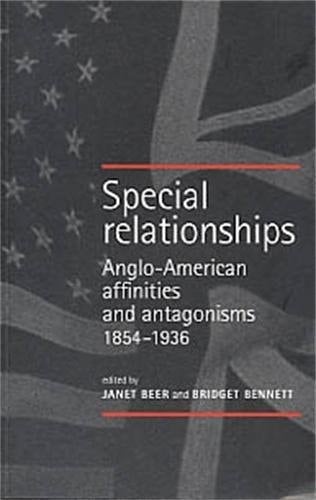 Special Relationships: Anglo-American Affinities and Antagonisms 1854-1936