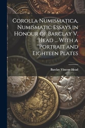 Corolla numismatica, numismatic essays in honour of Barclay V. Head ... With a portrait and eighteen plates