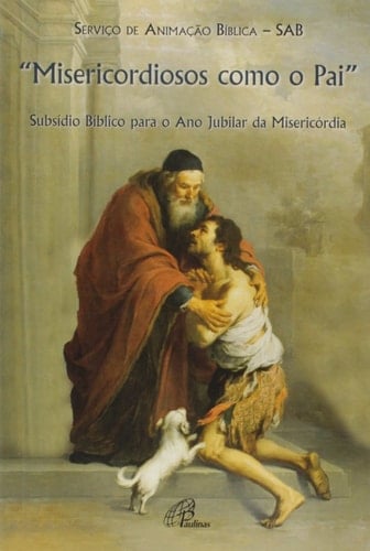 Misericordiosos como o Pai (cf. Lc 6,36) Subsídio Bíblico para o Ano Jubilar da Misericórdia
