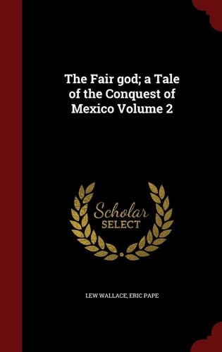 The Fair God; a Tale of the Conquest of Mexico Volume 2
