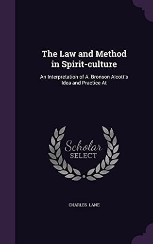 The Law and Method in Spirit-Culture An Interpretation of A. Bronson Alcott's Idea and Practice At