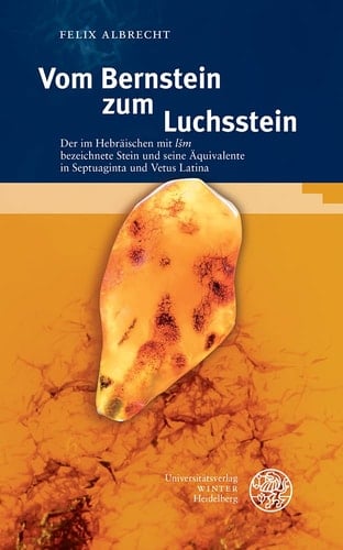 Vom Bernstein zum Luchsstein der im Hebräischen mit Išm bezeichnete Stein und seine Äquivalente in Septuaginta und Vetus Latina