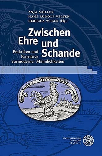 Zwischen Ehre und Schande Praktiken und Narrative vormoderner Männlichkeiten