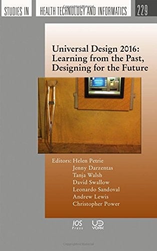 Universal Design 2016 Learning from the Past, Designing for the Future : Proceedings of the 3rd International Conference on Universal Design (UD 2016), York, United Kingdom, August 21-24, 2016