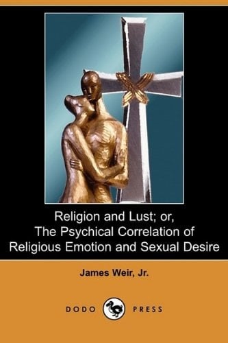 Religion and Lust; Or, the Psychical Correlation of Religious Emotion and Sexual Desire