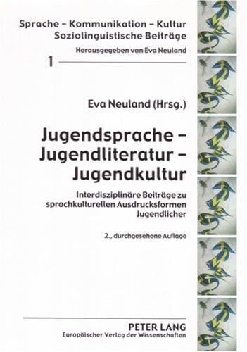 Jugendsprache, Jugendliteratur, Jugendkultur interdisziplinäre Beiträge zu sprachkulturellen Ausdrucksformen Jugendlicher