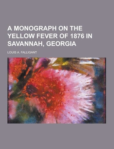 A Monograph on the Yellow Fever of 1876 in Savannah, Georgia