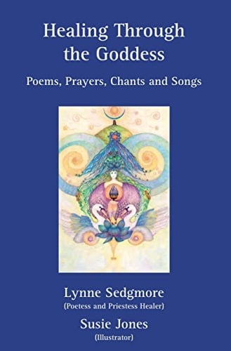 Healing Through the Goddess Poems, Prayers, Chants and Songs