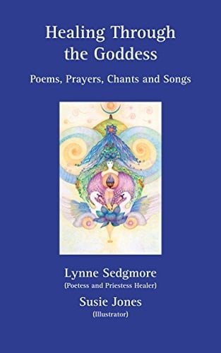 Healing Through the Goddess: Poems, Prayers, Chants and Songs