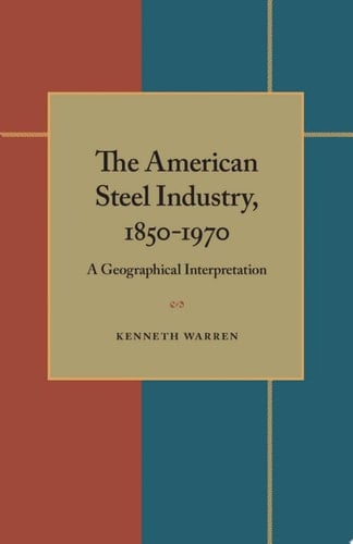 The American Steel Industry, 1850–1970