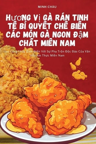 Hương Vị Gà Rán Tinh Tế Bí Quyết Chế Biến Các Món Gà Ngon Đậm Chất Miền Nam