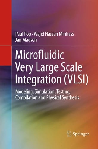 Microfluidic Very Large Scale Integration (VLSI) Modeling, Simulation, Testing, Compilation and Physical Synthesis