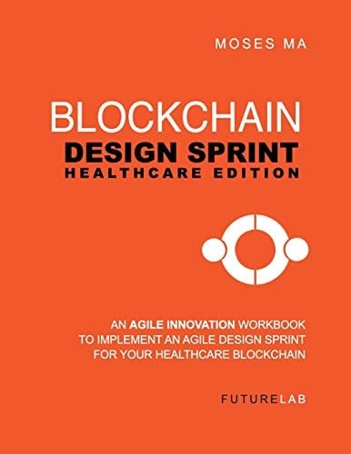 Blockchain Design Sprint: Healthcare Edition Implement an Agile Design Sprint for Your Healthcare Business