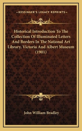 Historical Introduction To The Collection Of Illuminated Letters And Borders In The National Art Library, Victoria And Albert Museum (1901)