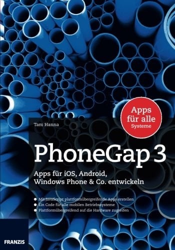 PhoneGap 3 Apps für iOS, Android, Windows Phone & Co. entwickeln ; mit JavaScript plattformübergreifende Apps erstellen, ein Code für alle mobilen Betriebssysteme, plattformübergreifend auf die Hardware zugreifen ; [Apps für alle Systeme]