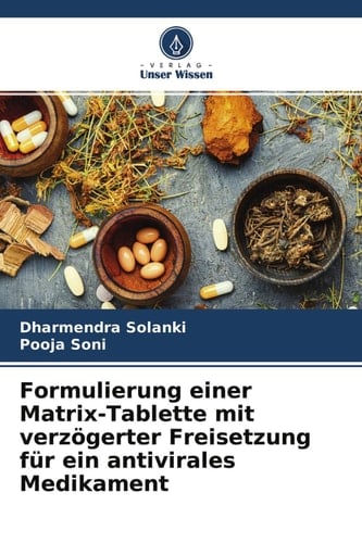 Formulierung einer Matrix-Tablette mit verzögerter Freisetzung für ein antivirales Medikament (German Edition)