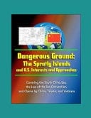 Dangerous Ground The Spratly Islands and U.S. Interests and Approaches - Covering the South China Sea, the Law of the Sea Convention, and Claims by China, Taiwan, and Vietnam