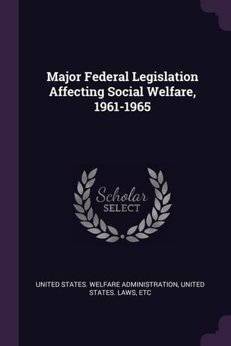 Major Federal Legislation Affecting Social Welfare, 1961-1965