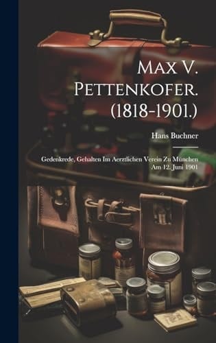 Max V. Pettenkofer. (1818-1901.) Gedenkrede, Gehalten Im Aerztlichen Verein Zu München Am 12. Juni 1901