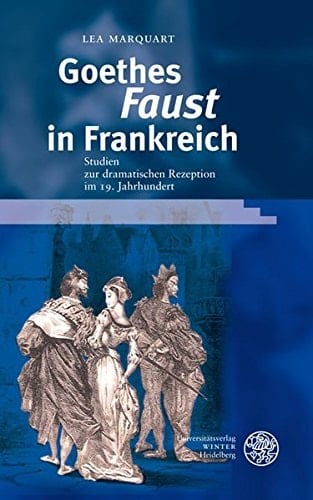 Goethes ,Faust' in Frankreich: Studien zur dramatischen Rezeption im 19. Jahrhundert