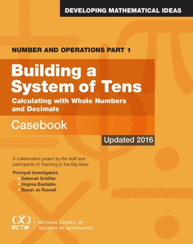 Building a System of Tens Calculating with Whole Numbers and Decimals : Casebook : a Collaborative Project