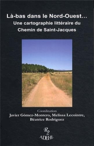 Là-bas dans le Nord-Ouest... Une cartographie littéraire du Chemin de Saint-Jacques