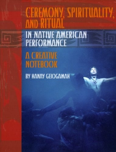 Ceremony, Spirituality, and Ritual in Native American Performance A Creative Notebook