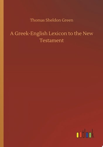 A Greek-English Lexicon to the New Testament