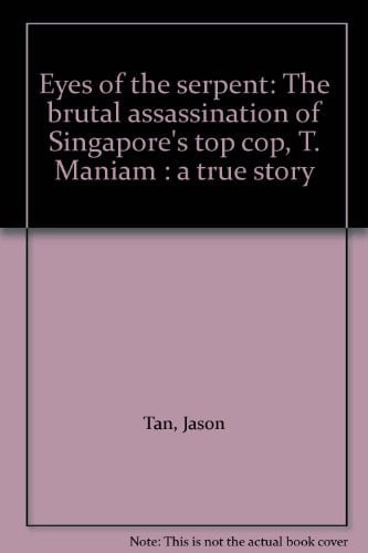 Eyes of the Serpent The Brutal Assassination of Singapore's Top Cop, T. Maniam : a True Story