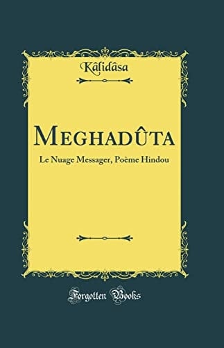 Meghadûta Le Nuage Messager, Poème Hindou (Classic Reprint)