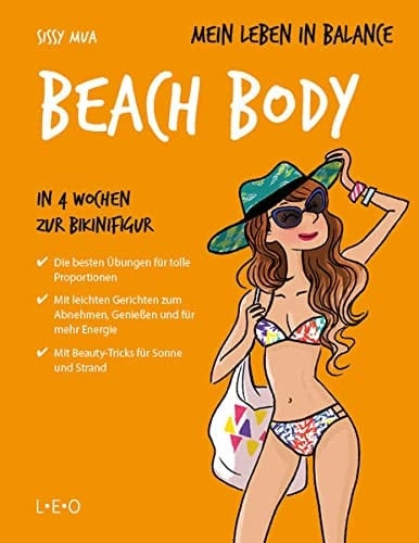 Mein Leben in Balance - Beach Body in 4 Wochen zur Bikinifigur : die besten Übungen für tolle Proportionen : mit leichten Gerichten zum Abnehmen, Genießen und für mehr Energie : Beauty-Tricks für Sonne und Strand