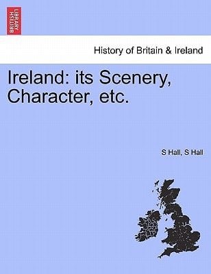 Ireland: its Scenery, Character, etc. VOL. I