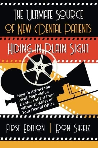 The Ultimate Source of New Dental Patients Hiding in Plain Sight How to Attract the Ideal, High-Value Dental Patient from Within 10-miles of Your Dental Office