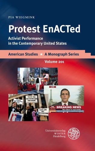 Protest EnACTed Activist Performance in the Contemporary United States